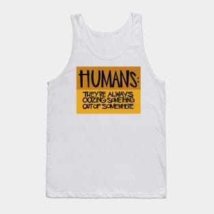 Humans: They're Always Oozing Something Out of Somewhere Tank Top